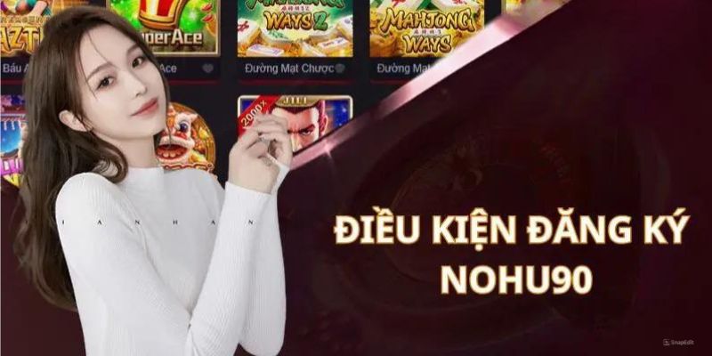 Điều kiện bet thủ cần đáp ứng khi đăng ký Nohu90