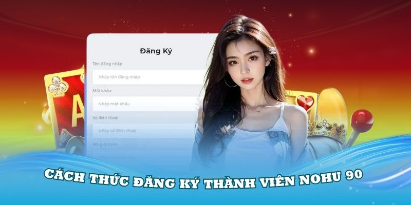 Đăng ký nohu90 - Thực hiện nhanh giải trí hoàn hảo