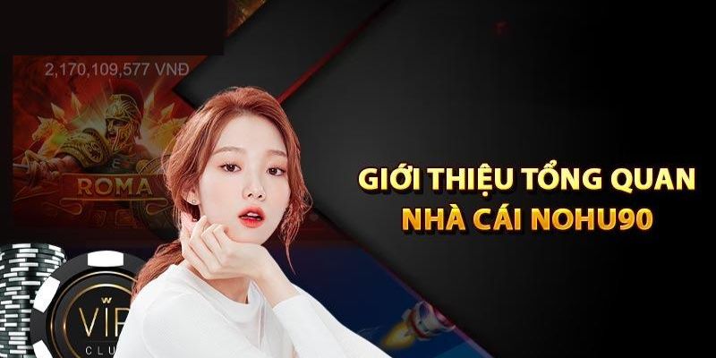 Giới thiệu sơ lược về link vào Nohu90