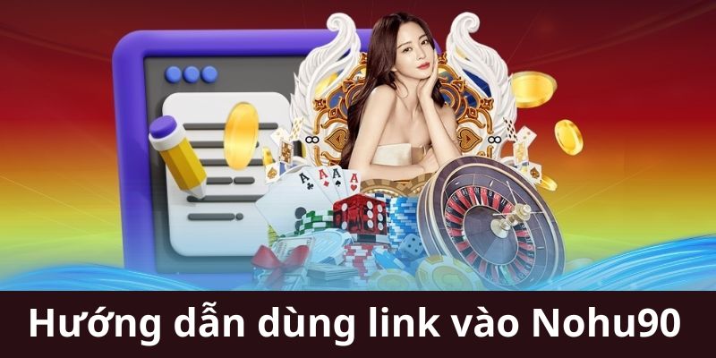 Hướng dẫn cách thức tạo tài khoản tại link vào Nohu90