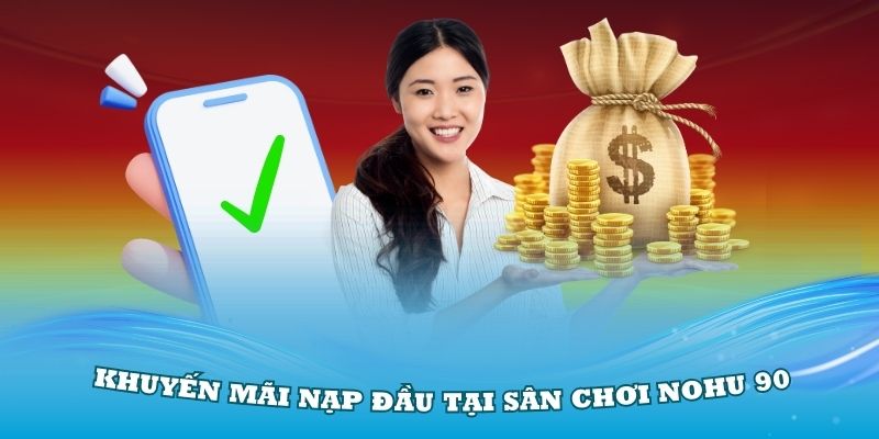 Khuyến mãi nạp đầu tại sân chơi Nohu 90