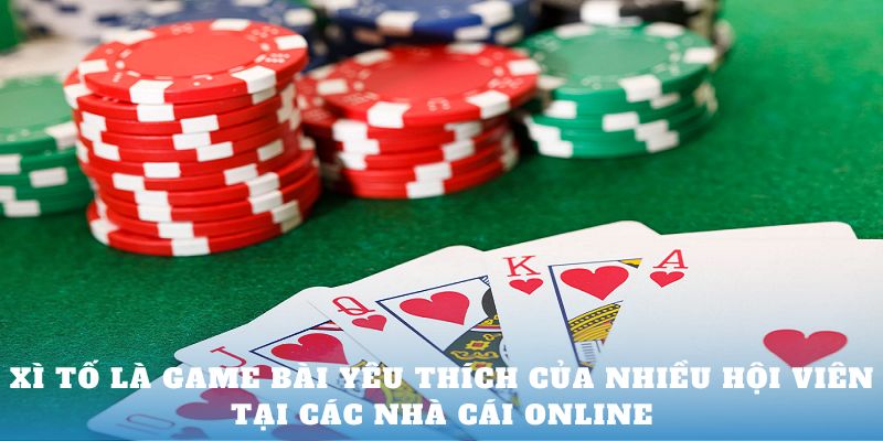 Xì Tố là game bài yêu thích của nhiều hội viên tại các nhà cái online