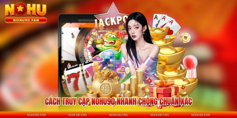 Cách truy cập Nohu90 nhanh chóng chuẩn xác