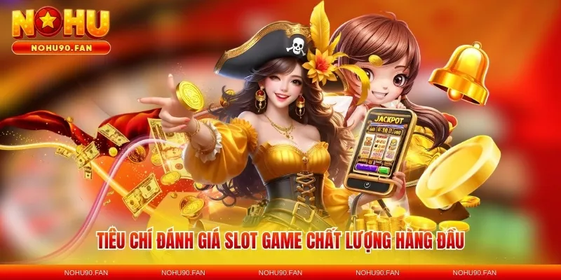 Tiêu chí đánh giá slot game chất lượng hàng đầu