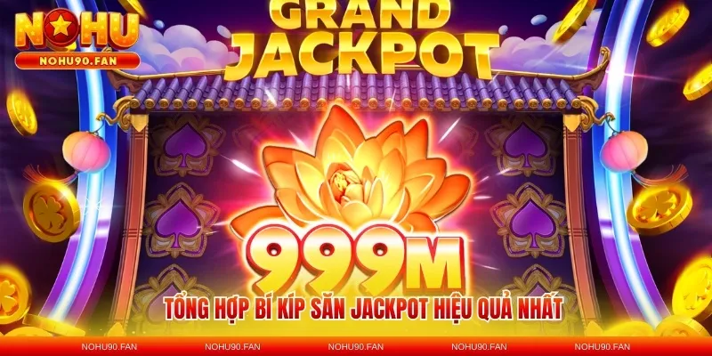 Tổng hợp bí kíp săn Jackpot hiệu quả nhất