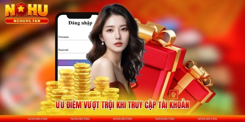 Ưu điểm vượt trội khi truy cập tài khoản