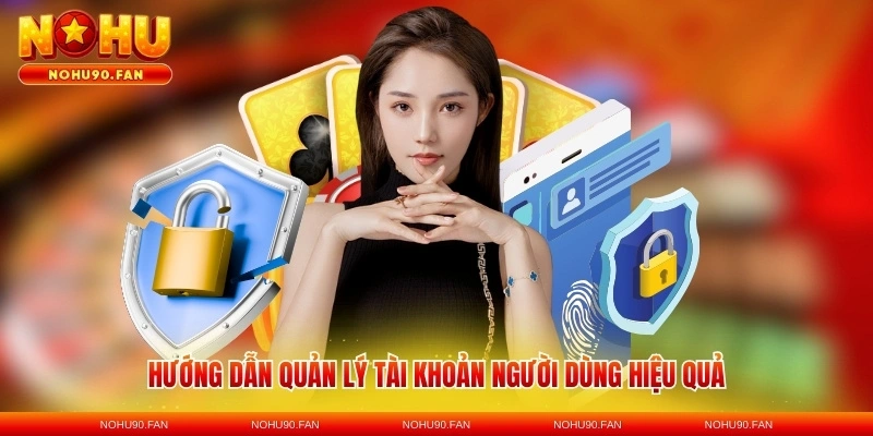 Hướng dẫn quản lý tài khoản người dùng hiệu quả